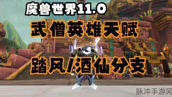 魔兽世界11.0酒仙武僧天赋：魔兽世界11.0酒仙武僧天赋全面解析与玩法推荐