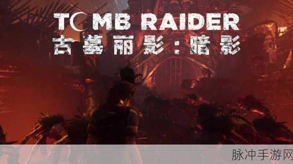 古墓丽影最新消息：《古墓丽影》系列游戏最新动态与未来发展方向分析