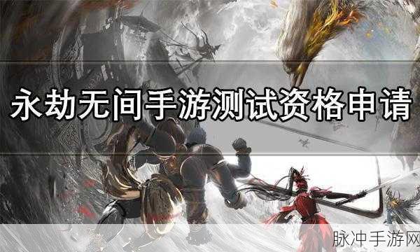 探寻永劫无间手游测试资格的神秘通道