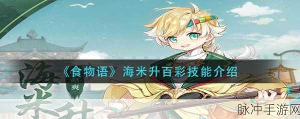 食物语角色深度解析,海米升百彩技能全攻略