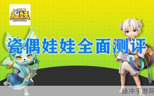 一起来捉妖深度攻略,木偶娃娃与瓷偶娃娃的全方位对比分析