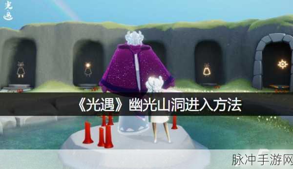 光遇探索之旅,揭秘幽光山洞的幽静秘境