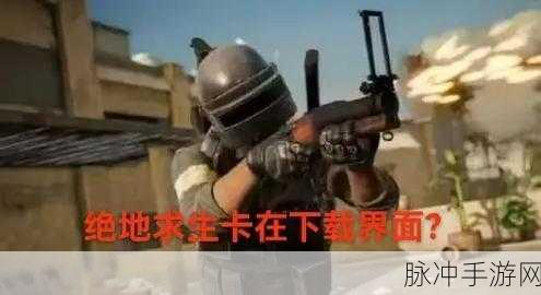 绝地求生大逃杀手游，卡在初始界面无法进入的解决攻略