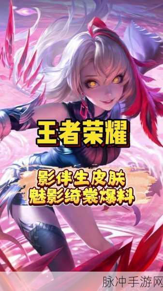 王者荣耀影魅新皮肤影绮裳惊艳登场,获取价格及活动细节全揭秘