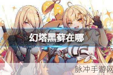 幻塔黑藓刷新位置全攻略,探索隐藏区域与高效采集秘籍