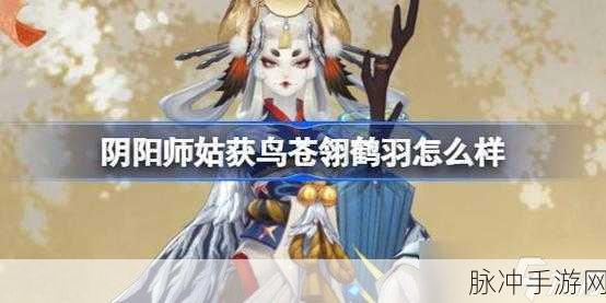 阴阳师手游姑获鸟新皮肤苍翎鹤羽上线全攻略