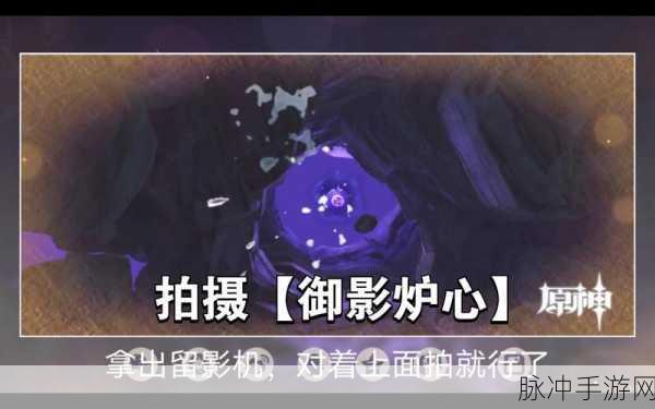 原神拍摄御影炉心状况任务流程指南，完美达成任务的秘籍与攻略
