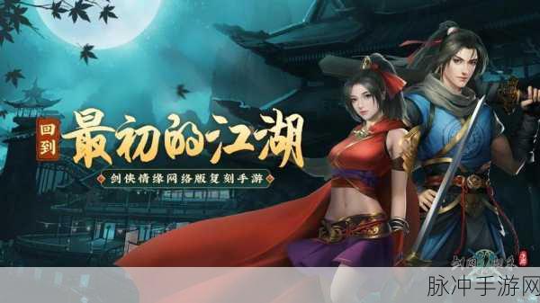 剑网1:归来全面解析，武侠情怀的复古之旅
