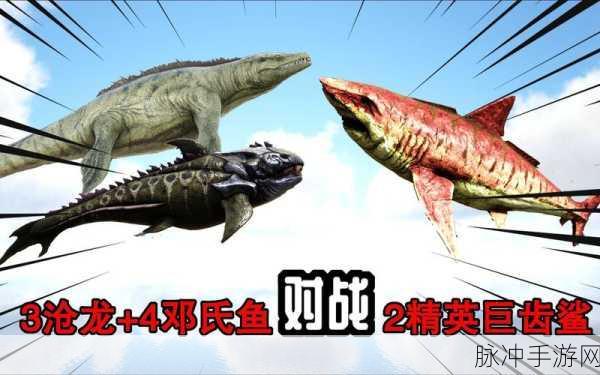 方舟生存进化手游攻略,鱼龙与巨齿鲨的深度比较