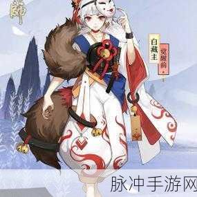 阴阳师白藏主技能厉害吗？全面解析带你领略其强大之处