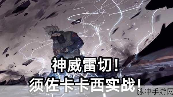 火影忍者深度解析，神威卡卡西技能运用与战斗教学指南