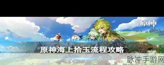 原神海上拾玉任务接取地点全解析及攻略指南
