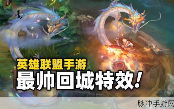 LOL手游回城特效全攻略,让你的英雄更加闪耀
