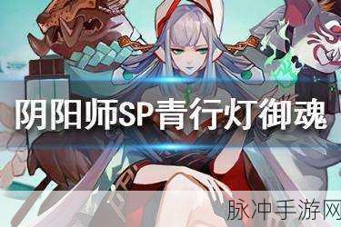 全面解析，阴阳师SP青行灯最佳御魂搭配推荐及策略探讨