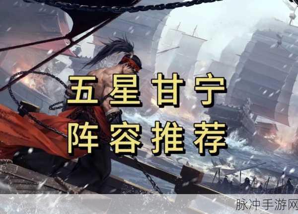 深度解析率土之滨甘宁五星武将,搭配策略与实战应用