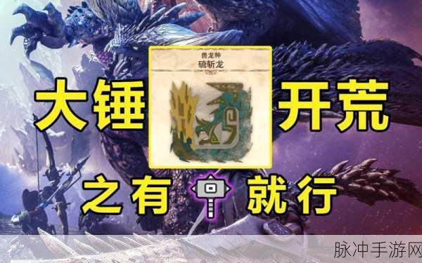 怪物猎人世界,龙骨大锤II图鉴深度解析与攻略