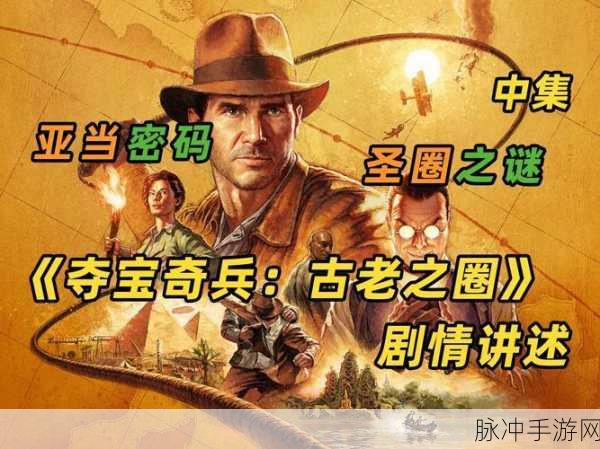 手游资讯大揭秘,新游夺宝奇兵古老之圈上市宣传片震撼发布,探险寻宝之旅即将启程