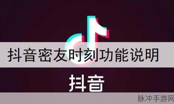抖音密友功能全解析,手游玩家如何高效利用