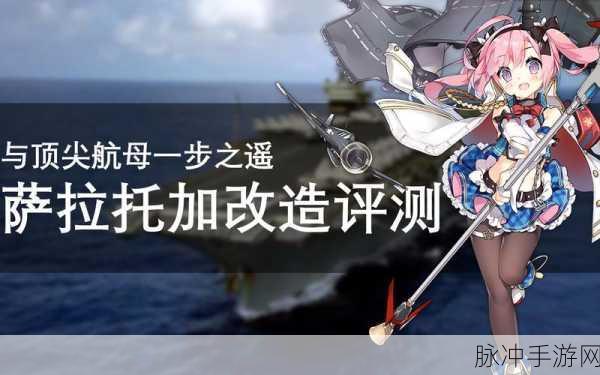 碧蓝航线萨拉托加改造全解析,解锁新战力,驰骋海域