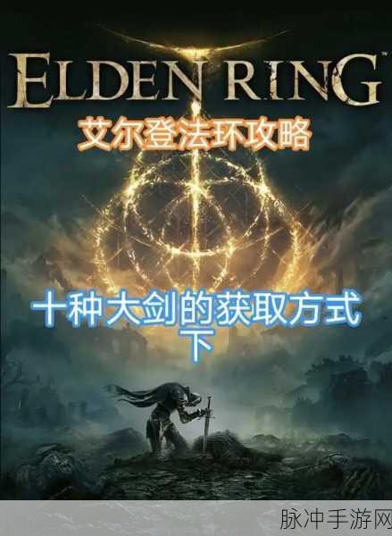 惊喜!艾尔登法环巨剑流顶级选择揭秘,哪把剑能让你称霸战场,威力超乎想象!