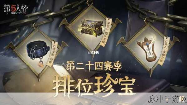 第五人格第24赛季排位珍宝全解析,珍稀物品一网打尽