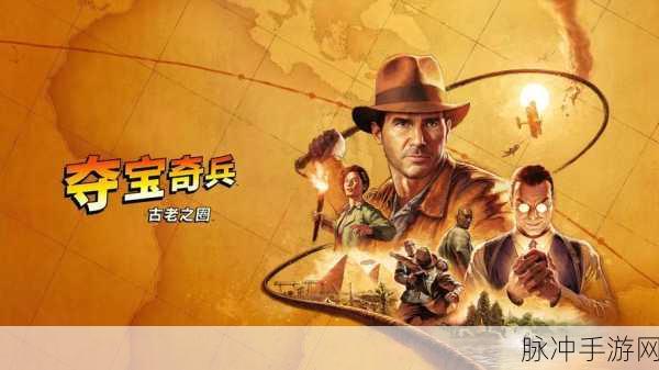 穿越时空的神秘之旅，夺宝奇兵古老之圈预告深度解析