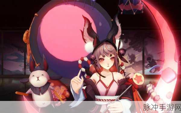 阴阳师手游深度攻略,夜姬与追月神,双星闪耀的秘境之旅