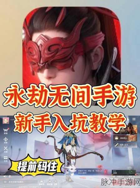 永劫无间手游新手教程错过指引,重新进入与全面熟悉游戏操作及策略