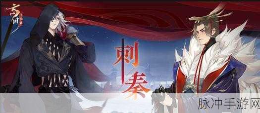 忘川风华录荆轲强度全面剖析与实战攻略