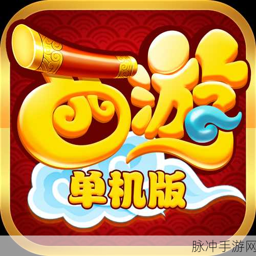 西游单机正下载，探索非常好玩的西游单机版游戏深度攻略