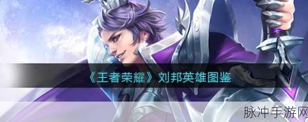 王者荣耀刘邦深度解析,技能属性图鉴全面介绍