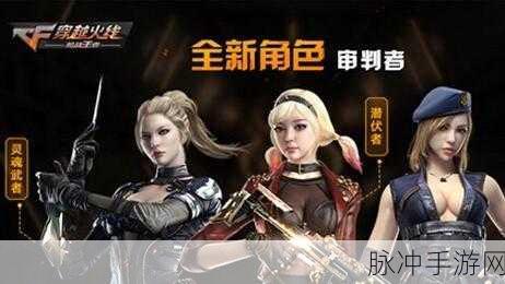 CF手游审判者角色深度剖析,技能与属性助你主宰战场