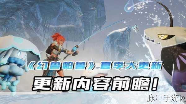 幻兽帕鲁游戏更新前瞻,全新内容即将上线