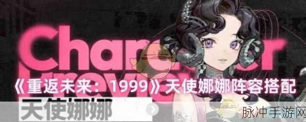 重返未来1999游戏深度攻略，天使娜娜心相完美搭配推荐指南