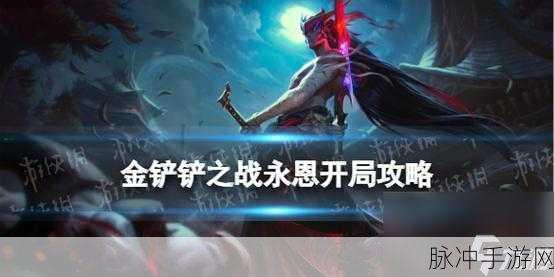 金铲铲之战永恩深度攻略,实战出装指南与战术全面解析