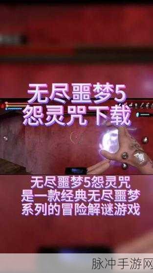 探索未知恐惧,无尽噩梦5怨灵咒手机版下载全攻略