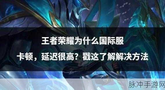 王者荣耀加速器,解决卡顿问题的利器