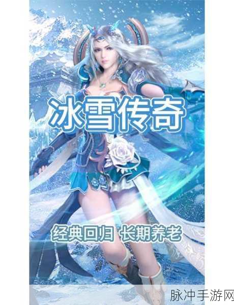 奇上冰雪传奇手机版预约下载，重温经典传奇之旅