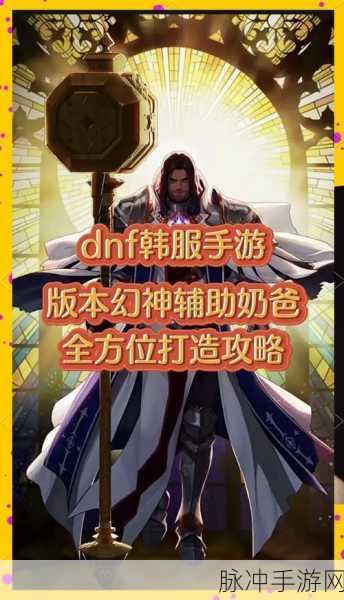 地下城与勇士手游攻略,揭秘当前版本幻神职业