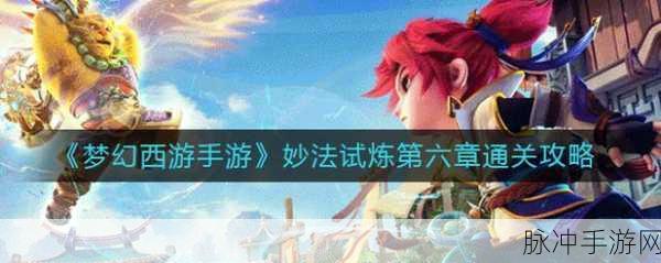 梦幻西游手游妙法试炼第六章深度攻略分享