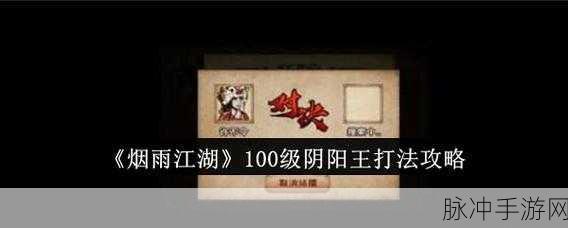烟雨江湖阴阳王挑战攻略详解，顶级战斗技巧助你轻松登顶！