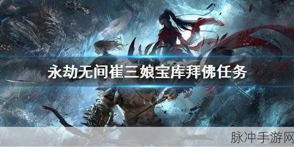 永劫无间崔三娘修行拜佛任务全攻略,解锁修行新境界