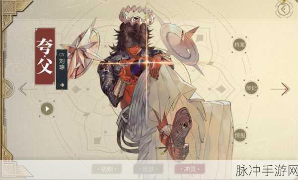 山海镜花新探，夸父技能全面解析，发掘古老神话中的超凡力量与新鲜玩法