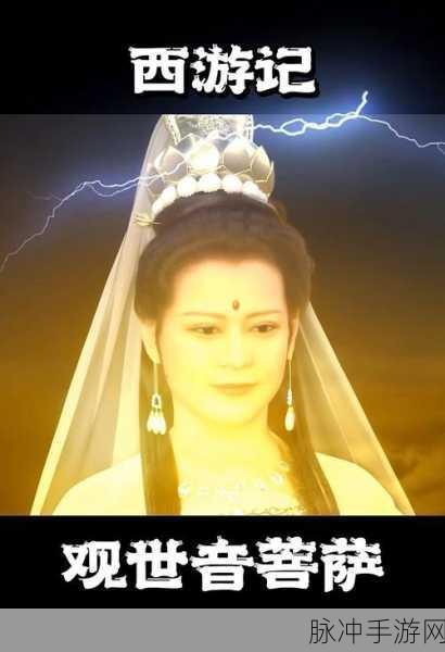 西游记手游深度解析,观音菩萨为何为取经之路增添一难?