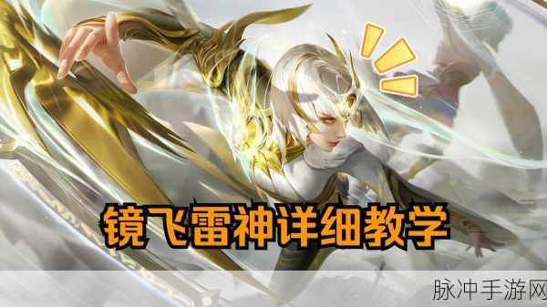 王者荣耀深度攻略,镜飞雷神教学——揭秘飞雷神如何无限飞
