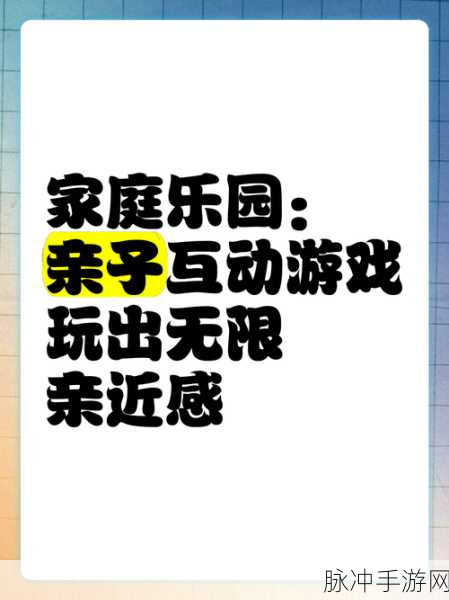 打造幸福家庭生活,爸爸妈妈必下载的大型家庭互动游戏攻略