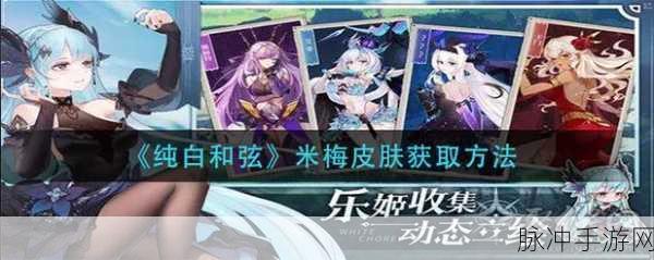 纯白和弦米梅皮肤获取全攻略，解锁米梅皮肤的多样途径