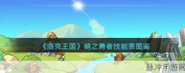 洛克王国萌之王者技能学习全攻略，解锁你的全新战斗体验