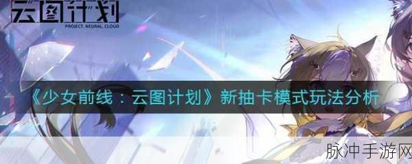少女前线:云图计划新抽卡模式玩法深度剖析