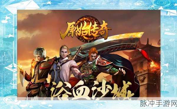 王者霸业，兄弟情深——探索经典复古传奇手游的非凡之旅
